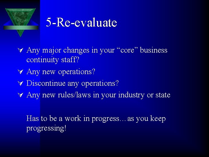 5 -Re-evaluate Ú Any major changes in your “core” business continuity staff? Ú Any