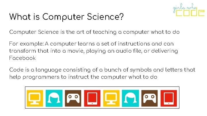 What is Computer Science? Computer Science is the art of teaching a computer what