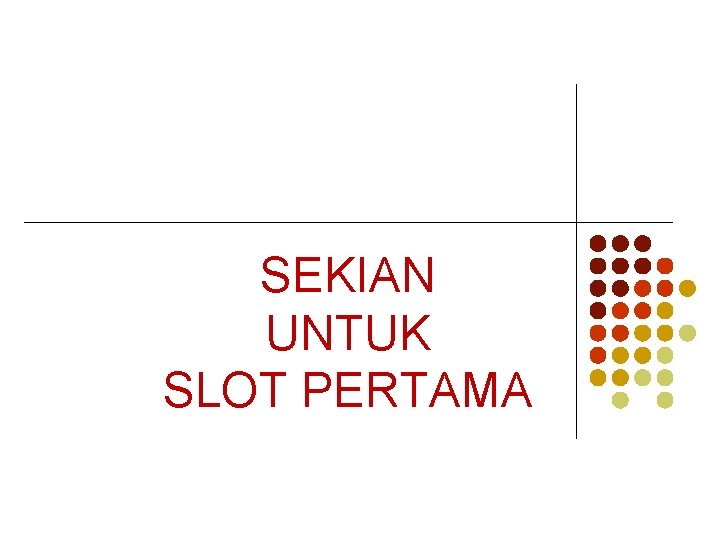 SEKIAN UNTUK SLOT PERTAMA 