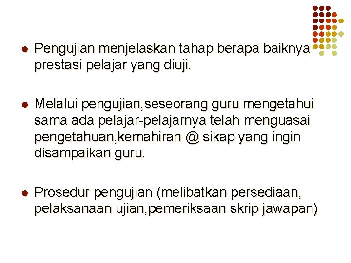 l Pengujian menjelaskan tahap berapa baiknya prestasi pelajar yang diuji. l Melalui pengujian, seseorang