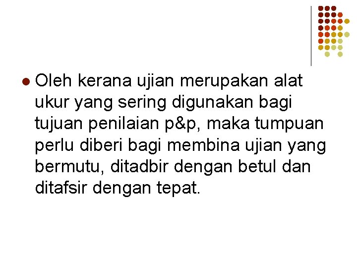 l Oleh kerana ujian merupakan alat ukur yang sering digunakan bagi tujuan penilaian p&p,