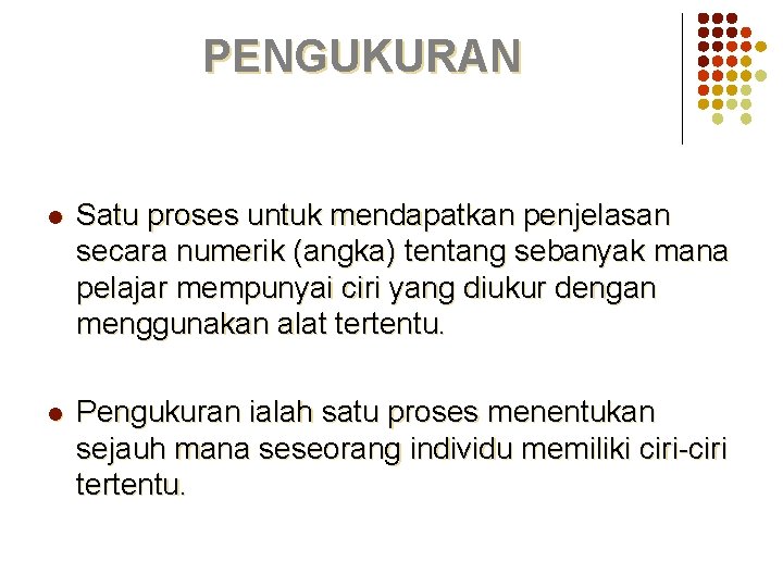 PENGUKURAN l Satu proses untuk mendapatkan penjelasan secara numerik (angka) tentang sebanyak mana pelajar