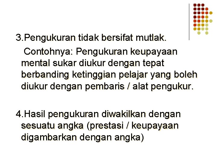  3. Pengukuran tidak bersifat mutlak. Contohnya: Pengukuran keupayaan mental sukar diukur dengan tepat