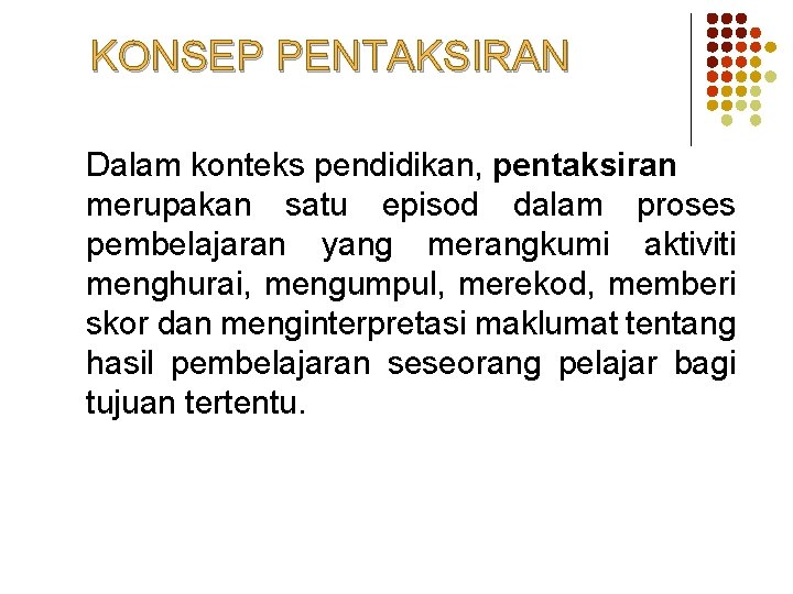 KONSEP PENTAKSIRAN Dalam konteks pendidikan, pentaksiran merupakan satu episod dalam proses pembelajaran yang merangkumi