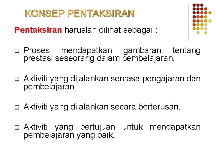 KONSEP PENTAKSIRAN Pentaksiran haruslah dilihat sebagai : q Proses mendapatkan gambaran tentang prestasi seseorang