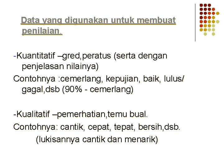  Data yang digunakan untuk membuat penilaian. -Kuantitatif –gred, peratus (serta dengan penjelasan nilainya)