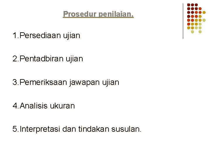 Prosedur penilaian. 1. Persediaan ujian 2. Pentadbiran ujian 3. Pemeriksaan jawapan ujian 4. Analisis