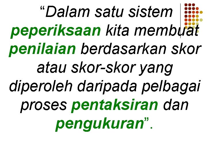  “Dalam satu sistem peperiksaan kita membuat penilaian berdasarkan skor atau skor-skor yang diperoleh