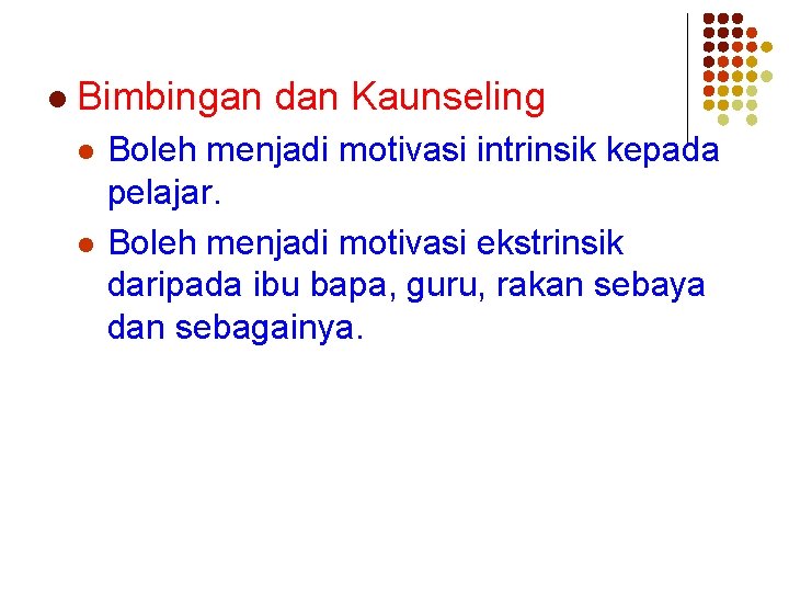 l Bimbingan dan Kaunseling l l Boleh menjadi motivasi intrinsik kepada pelajar. Boleh menjadi