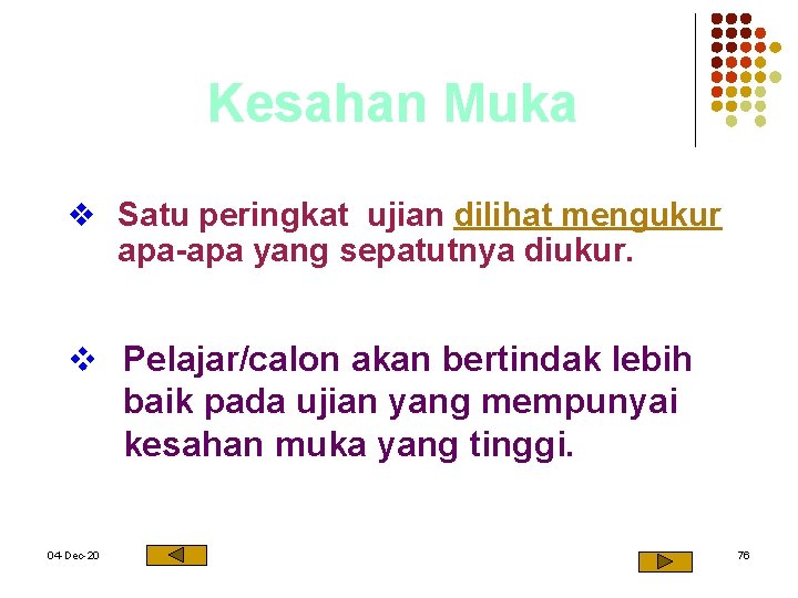 Kesahan Muka v Satu peringkat ujian dilihat mengukur apa-apa yang sepatutnya diukur. v Pelajar/calon