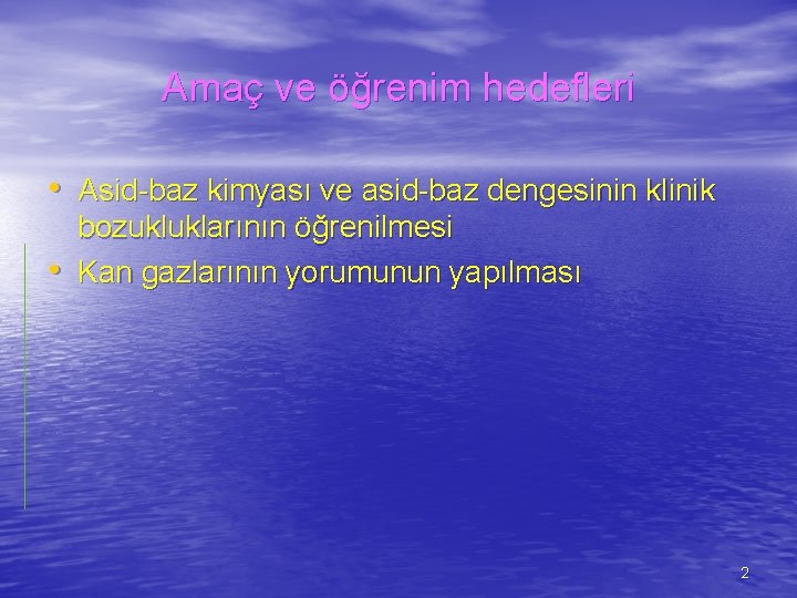 Amaç ve öğrenim hedefleri • Asid-baz kimyası ve asid-baz dengesinin klinik • bozukluklarının öğrenilmesi