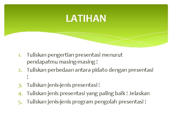 LATIHAN 1. Tuliskan pengertian presentasi menurut pendapatmu masing-masing ! 2. Tuliskan perbedaan antara pidato