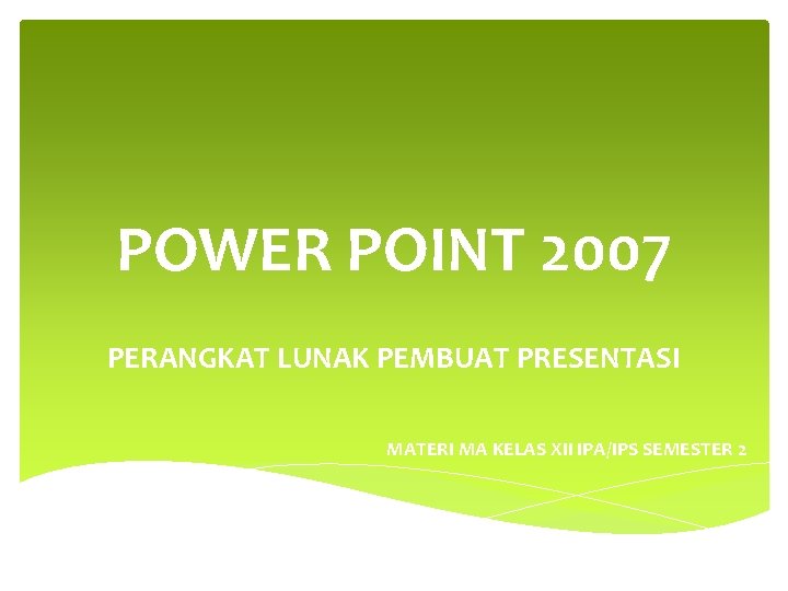 POWER POINT 2007 PERANGKAT LUNAK PEMBUAT PRESENTASI MATERI MA KELAS XII IPA/IPS SEMESTER 2