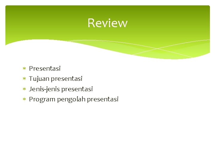 Review Presentasi Tujuan presentasi Jenis-jenis presentasi Program pengolah presentasi 