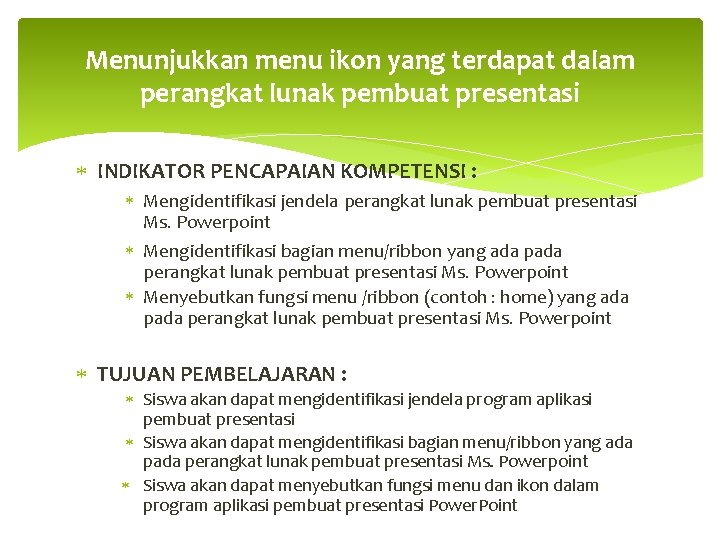 Menunjukkan menu ikon yang terdapat dalam perangkat lunak pembuat presentasi INDIKATOR PENCAPAIAN KOMPETENSI :