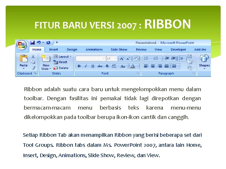 FITUR BARU VERSI 2007 : RIBBON Ribbon adalah suatu cara baru untuk mengelompokkan menu