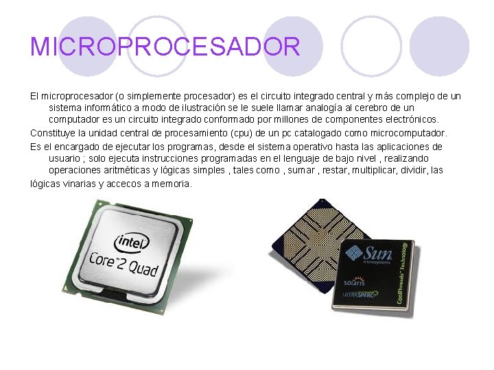 MICROPROCESADOR El microprocesador (o simplemente procesador) es el circuito integrado central y más complejo