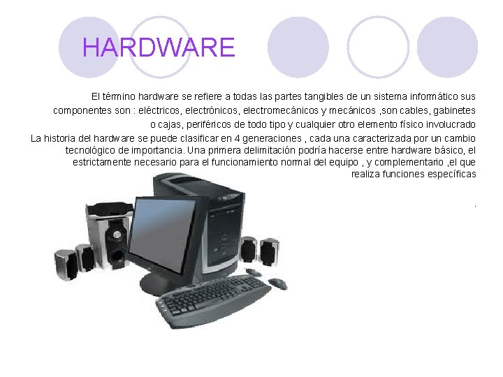 HARDWARE El término hardware se refiere a todas las partes tangibles de un sistema