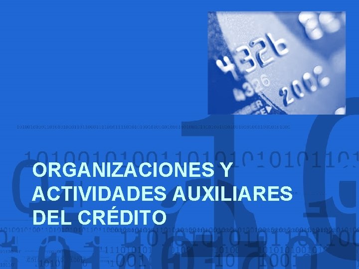 ORGANIZACIONES Y ACTIVIDADES AUXILIARES DEL CRÉDITO 