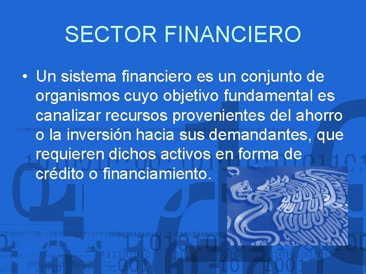 SECTOR FINANCIERO • Un sistema financiero es un conjunto de organismos cuyo objetivo fundamental