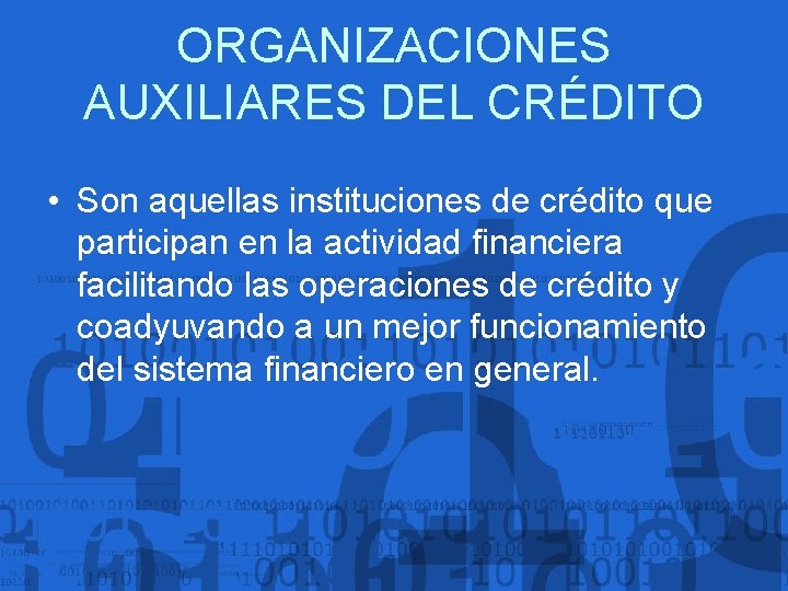 ORGANIZACIONES AUXILIARES DEL CRÉDITO • Son aquellas instituciones de crédito que participan en la