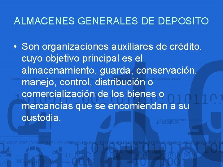 ALMACENES GENERALES DE DEPOSITO • Son organizaciones auxiliares de crédito, cuyo objetivo principal es