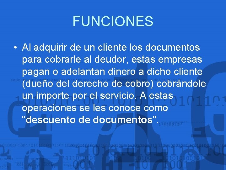 FUNCIONES • Al adquirir de un cliente los documentos para cobrarle al deudor, estas