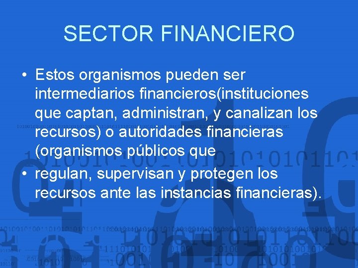 SECTOR FINANCIERO • Estos organismos pueden ser intermediarios financieros(instituciones que captan, administran, y canalizan