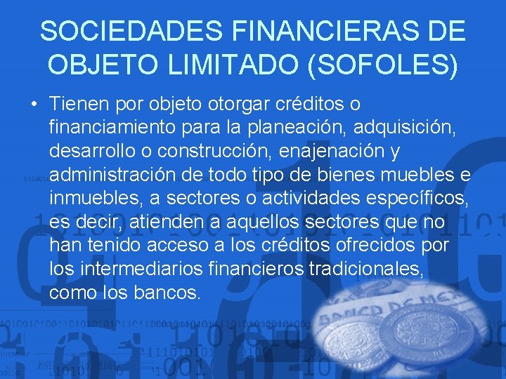 SOCIEDADES FINANCIERAS DE OBJETO LIMITADO (SOFOLES) • Tienen por objeto otorgar créditos o financiamiento