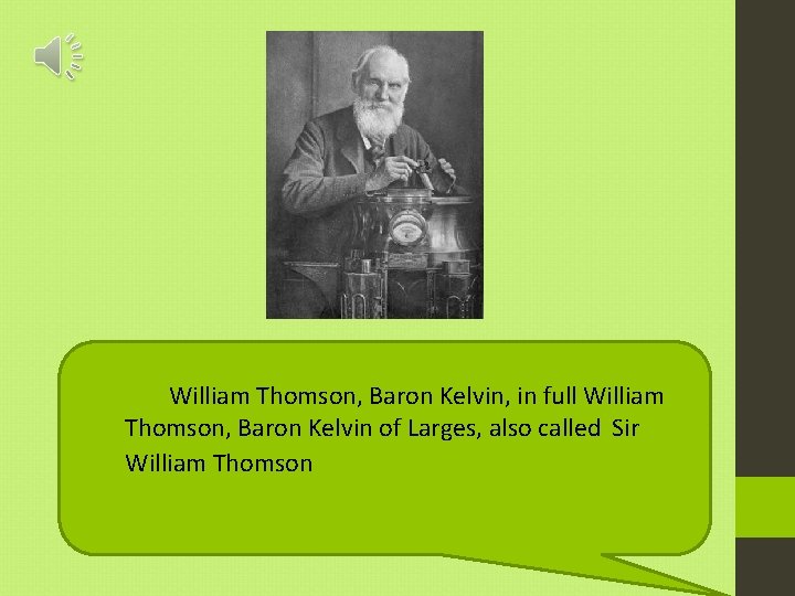 William Thomson, Baron Kelvin, in full William Thomson, Baron Kelvin of Larges, also called