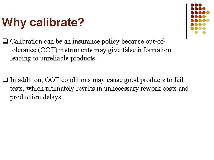 Why calibrate? q Calibration can be an insurance policy because out-oftolerance (OOT) instruments may