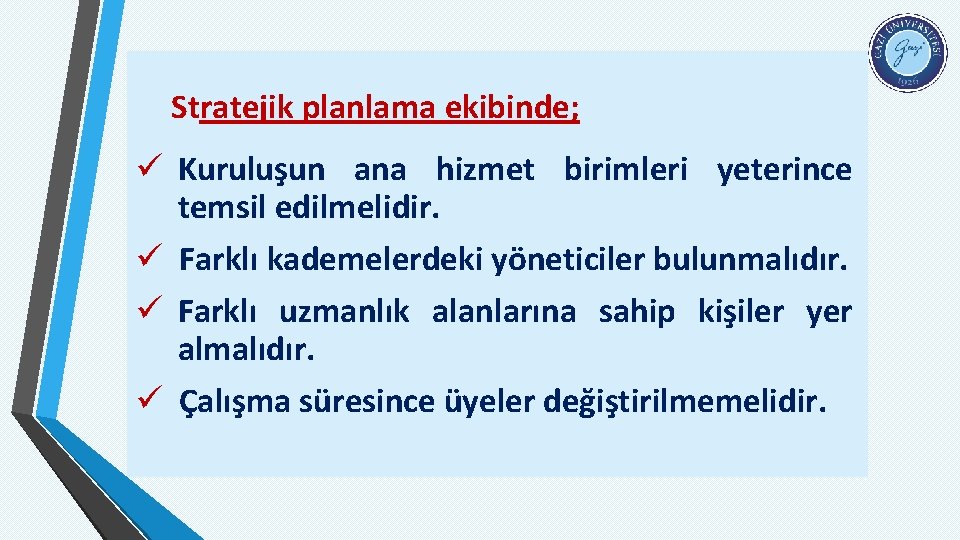 Stratejik planlama ekibinde; ü Kuruluşun ana hizmet birimleri yeterince temsil edilmelidir. ü Farklı kademelerdeki