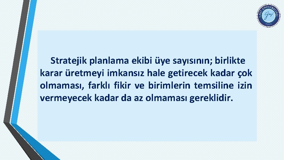 Stratejik planlama ekibi üye sayısının; birlikte karar üretmeyi imkansız hale getirecek kadar çok olmaması,