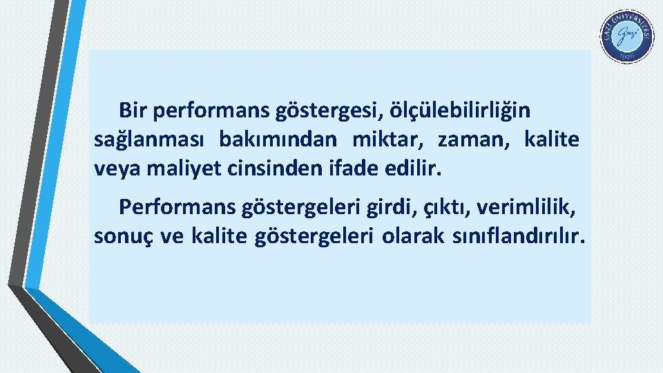 Bir performans göstergesi, ölçülebilirliğin sağlanması bakımından miktar, zaman, kalite veya maliyet cinsinden ifade edilir.