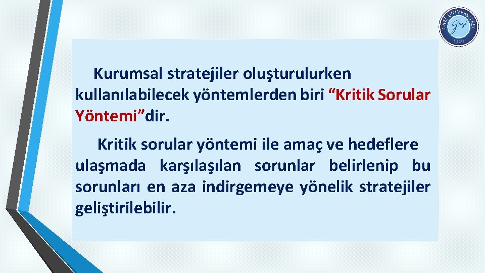 Kurumsal stratejiler oluşturulurken kullanılabilecek yöntemlerden biri “Kritik Sorular Yöntemi”dir. Kritik sorular yöntemi ile amaç