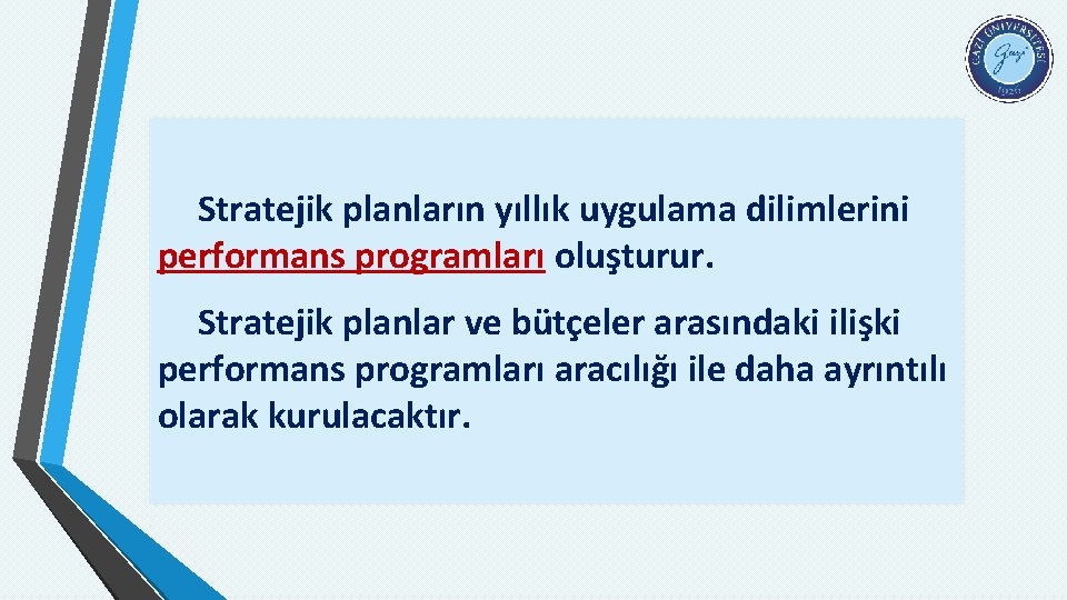 Stratejik planların yıllık uygulama dilimlerini performans programları oluşturur. Stratejik planlar ve bütçeler arasındaki ilişki