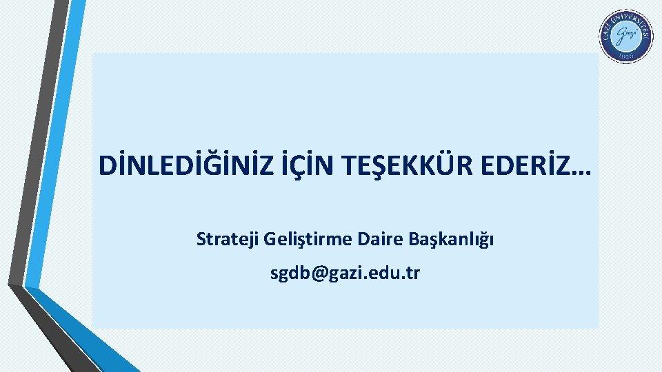 DİNLEDİĞİNİZ İÇİN TEŞEKKÜR EDERİZ… Strateji Geliştirme Daire Başkanlığı sgdb@gazi. edu. tr 