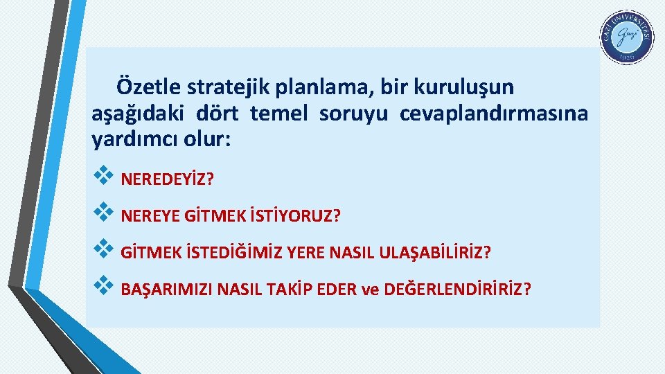 Özetle stratejik planlama, bir kuruluşun aşağıdaki dört temel soruyu cevaplandırmasına yardımcı olur: v NEREDEYİZ?