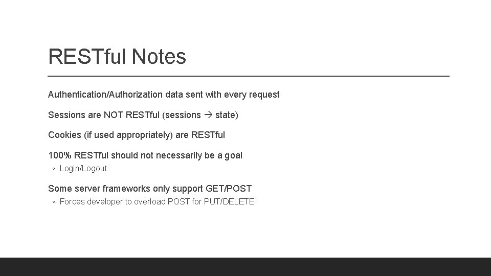 RESTful Notes Authentication/Authorization data sent with every request Sessions are NOT RESTful (sessions state)
