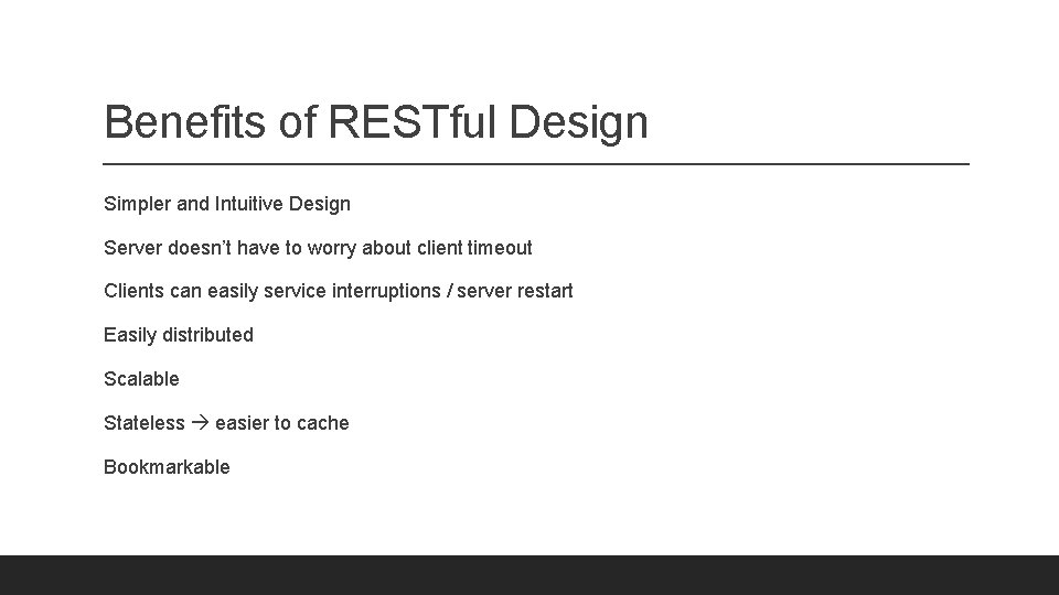 Benefits of RESTful Design Simpler and Intuitive Design Server doesn’t have to worry about
