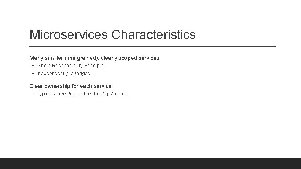 Microservices Characteristics Many smaller (fine grained), clearly scoped services ◦ Single Responsibility Principle ◦