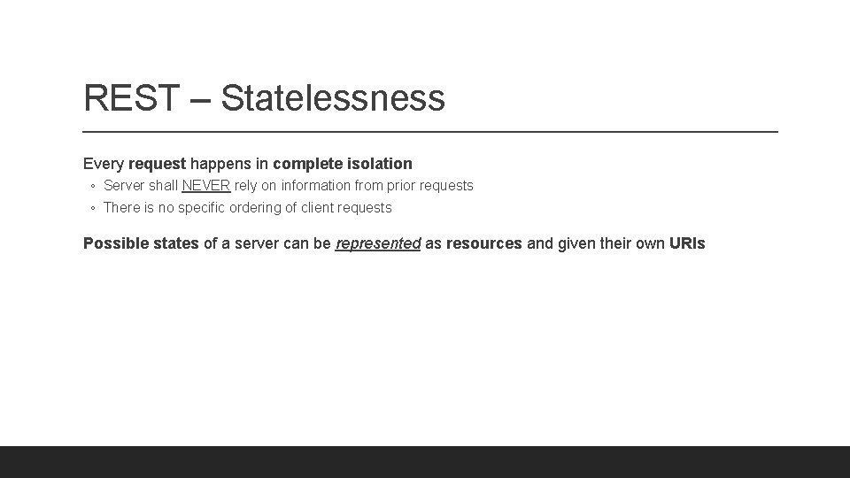 REST – Statelessness Every request happens in complete isolation ◦ Server shall NEVER rely