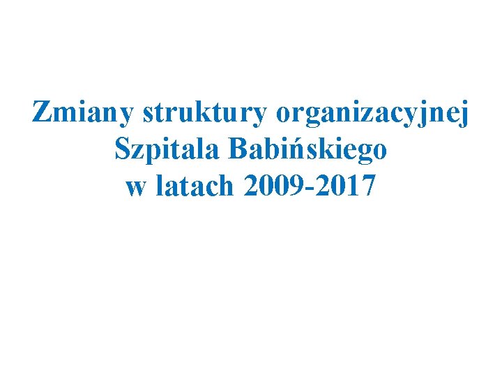 Zmiany struktury organizacyjnej Szpitala Babińskiego w latach 2009 -2017 