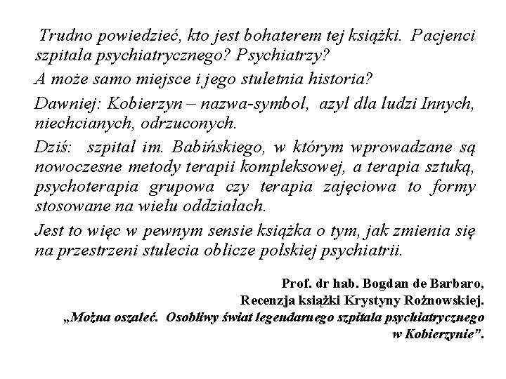 Trudno powiedzieć, kto jest bohaterem tej książki. Pacjenci szpitala psychiatrycznego? Psychiatrzy? A może samo