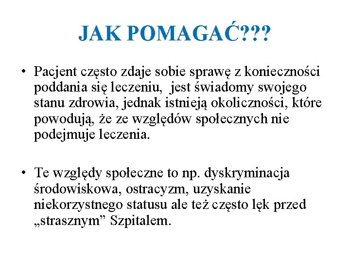 JAK POMAGAĆ? ? ? • Pacjent często zdaje sobie sprawę z konieczności poddania się