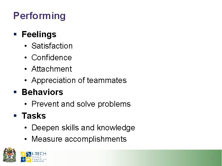 Performing § Feelings • • Satisfaction Confidence Attachment Appreciation of teammates § Behaviors •