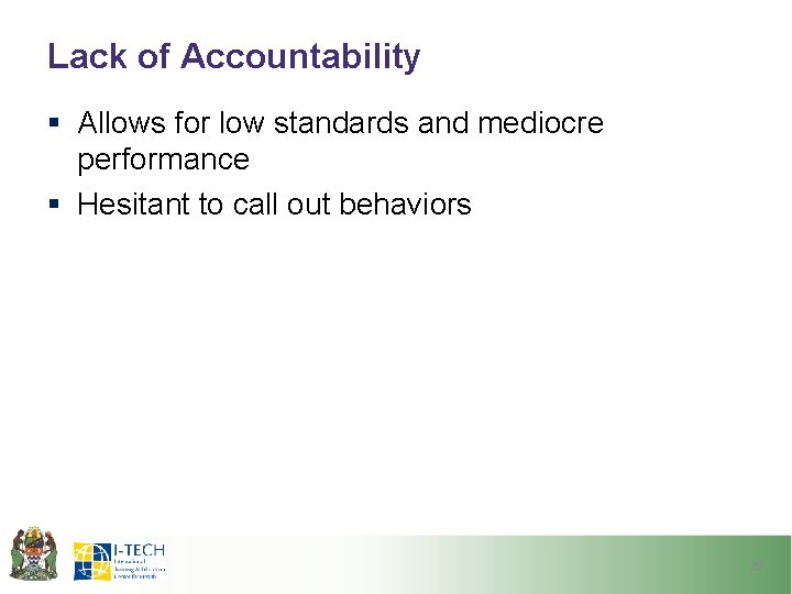 Lack of Accountability § Allows for low standards and mediocre performance § Hesitant to