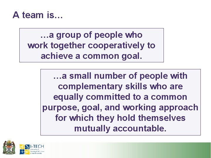 A team is… …a group of people who work together cooperatively to achieve a