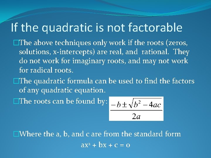 If the quadratic is not factorable �The above techniques only work if the roots