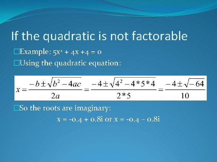 If the quadratic is not factorable �Example: 5 x 2 + 4 x +4